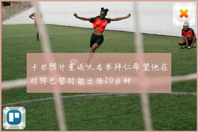 卡尔预计重返大名单拜仁希望他在对阵巴黎时能出场20分钟