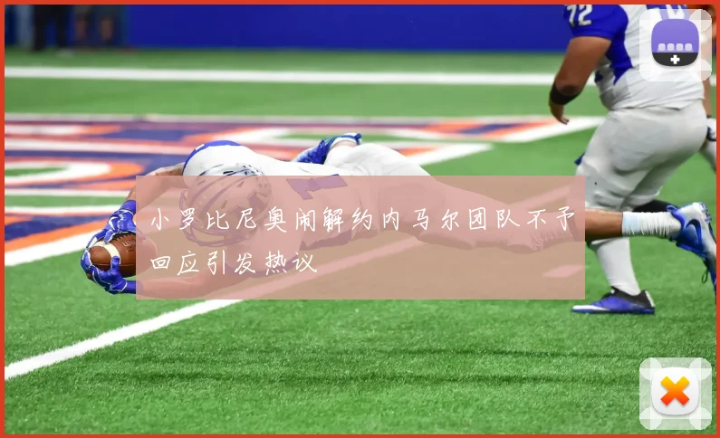 小罗比尼奥闹解约内马尔团队不予回应引发热议