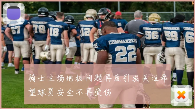 骑士主场地板问题再度引发关注希望球员安全不再受伤